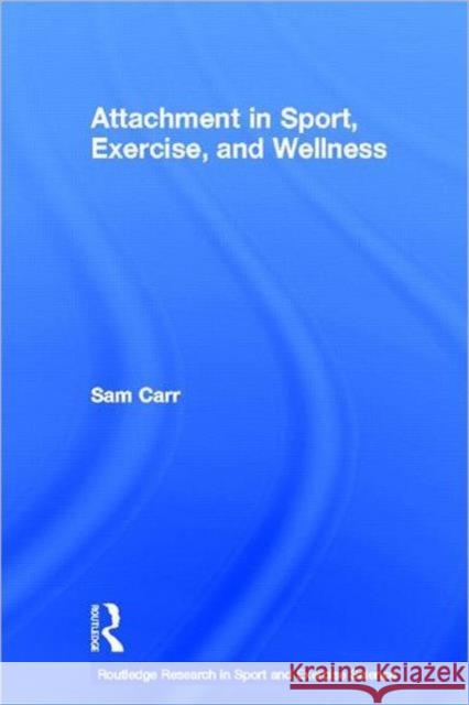 Attachment in Sport, Exercise and Wellness  Carr, Sam 9780415578585