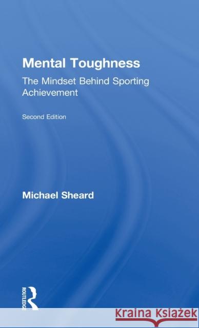 Mental Toughness: The Mindset Behind Sporting Achievement, Second Edition Sheard, Michael 9780415578950 Routledge