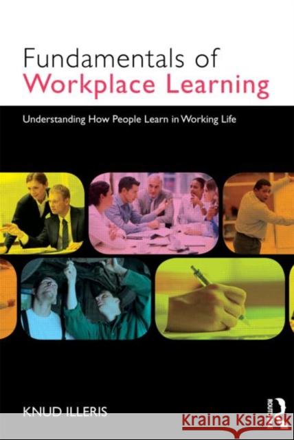 The Fundamentals of Workplace Learning: Understanding How People Learn in Working Life Illeris, Knud 9780415579070