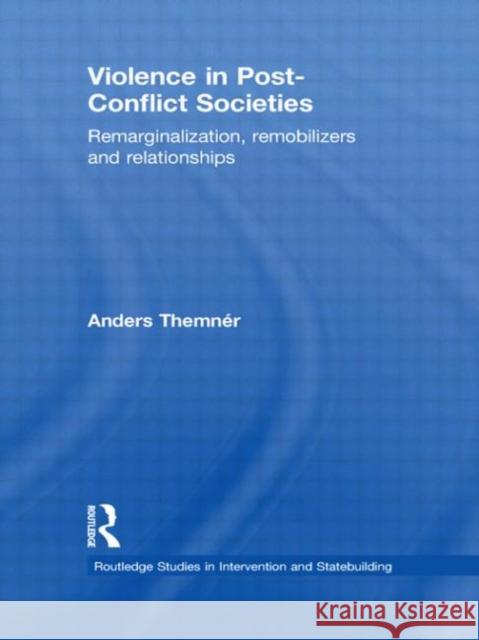 Violence in Post-Conflict Societies : Remarginalization, Remobilizers and Relationships R. Anders Nilsson   9780415579223 Taylor & Francis