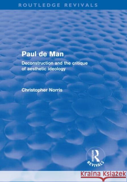 Paul de Man : Deconstruction and the Critique of Aesthetic Ideology Christopher Norris   9780415579247 Taylor & Francis