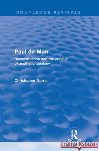 Paul de Man : Deconstruction and the Critique of Aesthetic Ideology Christopher Norris   9780415579308 Taylor and Francis
