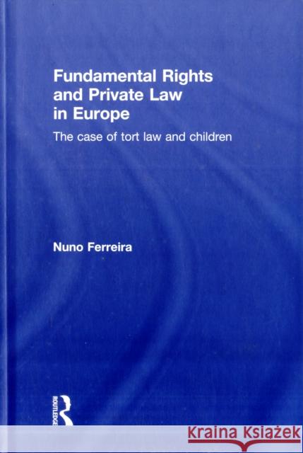 Fundamental Rights and Private Law in Europe: The Case of Tort Law and Children Ferreira, Nuno 9780415579452