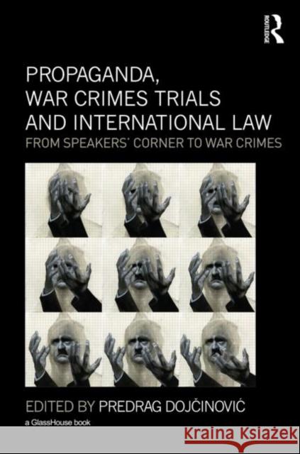 Propaganda, War Crimes Trials and International Law : From Speakers' Corner to War Crimes Predrag Dojcinovic 9780415579599 Routledge
