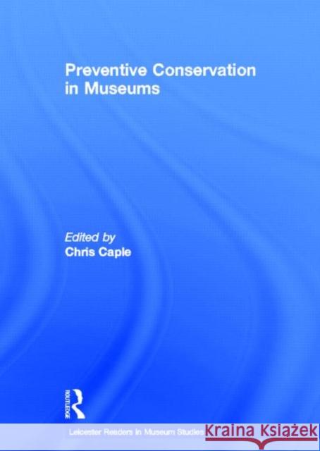 Preventive Conservation in Museums Chris Caple 9780415579698 Routledge