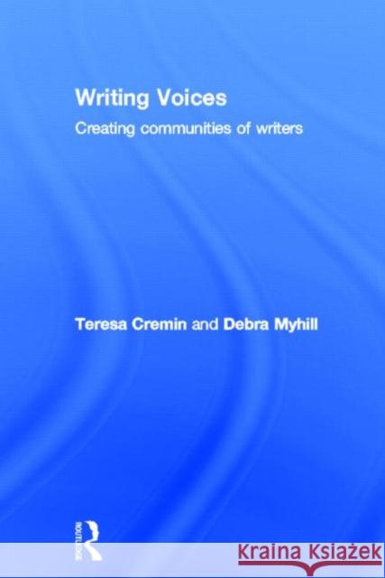 Writing Voices : Creating Communities of Writers Teresa Cremin Debra Myhill 9780415579803
