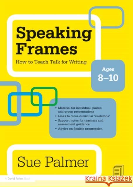 Speaking Frames: How to Teach Talk for Writing: Ages 8-10 Sue Palmer 9780415579827 Taylor & Francis Ltd
