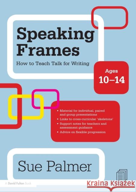 Speaking Frames: How to Teach Talk for Writing: Ages 10-14 Sue Palmer 9780415579872 0