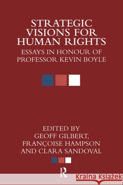 Strategic Visions for Human Rights: Essays in Honour of Professor Kevin Boyle Gilbert, Geoff 9780415579889