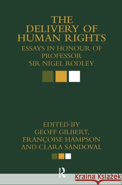 The Delivery of Human Rights: Essays in Honour of Professor Sir Nigel Rodley Gilbert, Geoff 9780415579926