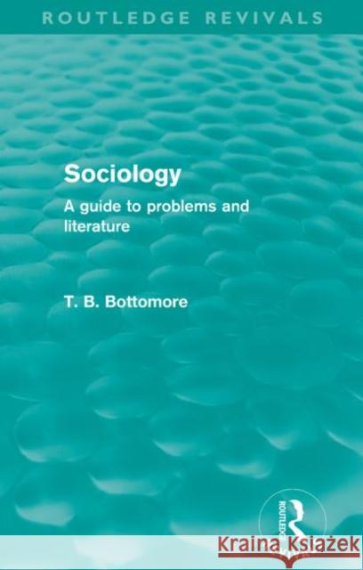 Sociology (Routledge Revivals): A Guide to Problems and Literature Bottomore, Tom B. 9780415579940