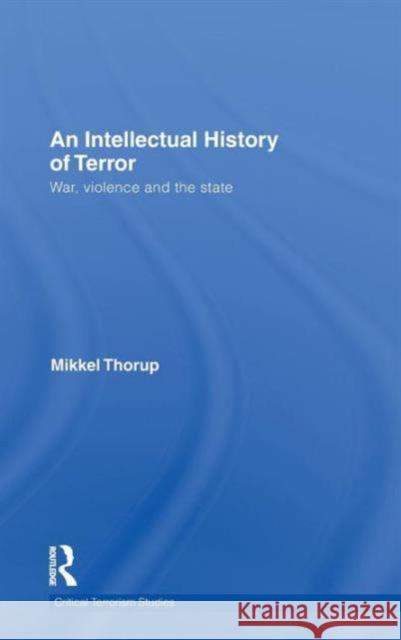 An Intellectual History of Terror: War, Violence and the State Thorup, Mikkel 9780415579957