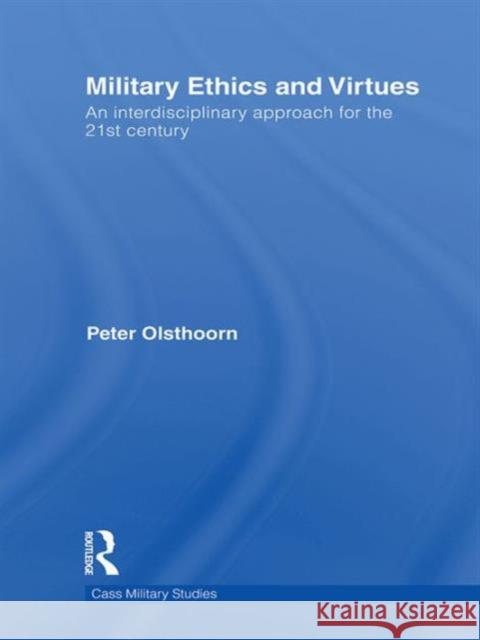 Military Ethics and Virtues: An Interdisciplinary Approach for the 21st Century Olsthoorn, Peter 9780415580069 Taylor & Francis