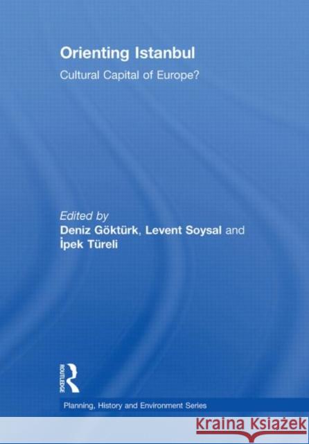 Orienting Istanbul : Cultural Capital of Europe? Deniz GÃ¶ktÃ¼rk Levent Soysal Ipek TÃ¼reli 9780415580106 Taylor & Francis