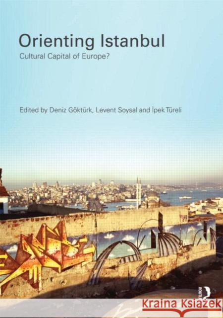 Orienting Istanbul: Cultural Capital of Europe? Göktürk, Deniz 9780415580113 Taylor & Francis