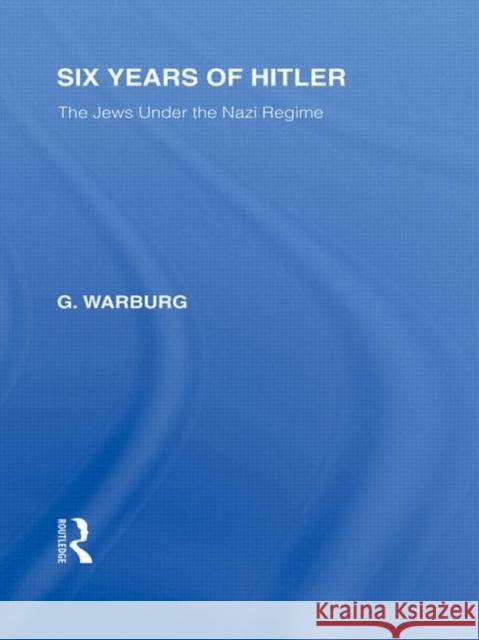 Six Years of Hitler : The Jews Under the Nazi Regime G Warburg   9780415580137 Taylor & Francis