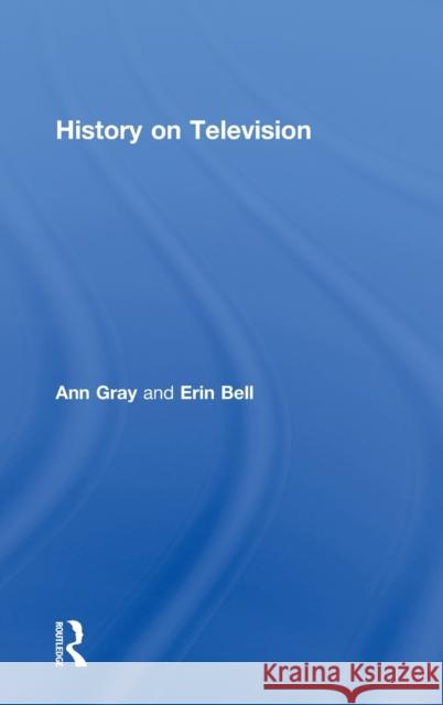 History on Television Ann Gray Erin Bell 9780415580380