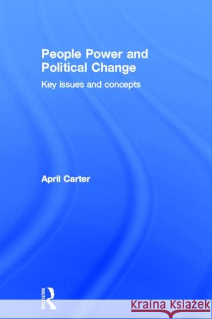 People Power and Political Change : Key Issues and Concepts April Carter   9780415580489