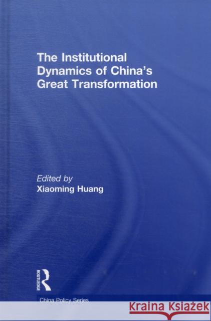 The Institutional Dynamics of China's Great Transformation Xiaoming Huang   9780415580588 Taylor and Francis