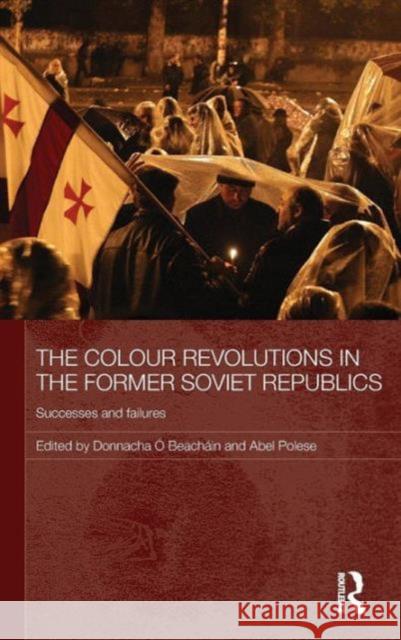 The Colour Revolutions in the Former Soviet Republics: Successes and Failures Ó. Beacháin, Donnacha 9780415580601 Taylor & Francis