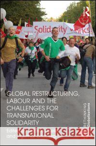 Global Restructuring, Labour and the Challenges for Transnational Solidarity Andreas Bieler Ingemar Lindberg  9780415580830 Taylor & Francis
