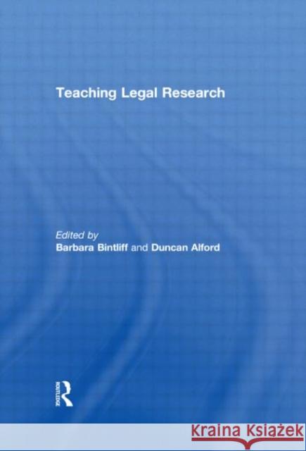 Teaching Legal Research Barbara Bintliff Duncan Alford  9780415580878 Taylor & Francis