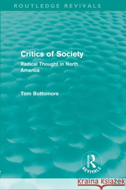 Critics of Society : Radical Thought in North America Tom B. Bottomore   9780415581004