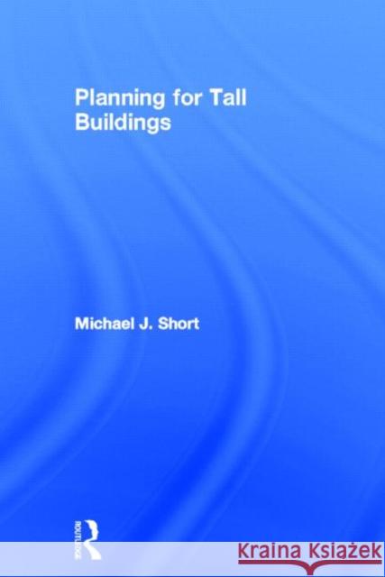 Planning for Tall Buildings Michael J. Short   9780415581073 Routledge
