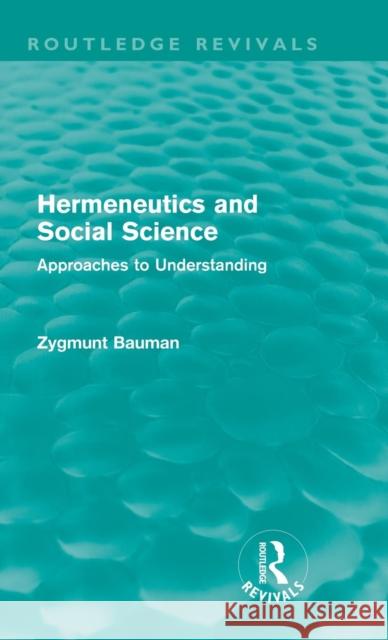 Hermeneutics and Social Science (Routledge Revivals): Approaches to Understanding Bauman, Zygmunt 9780415581097 Taylor & Francis