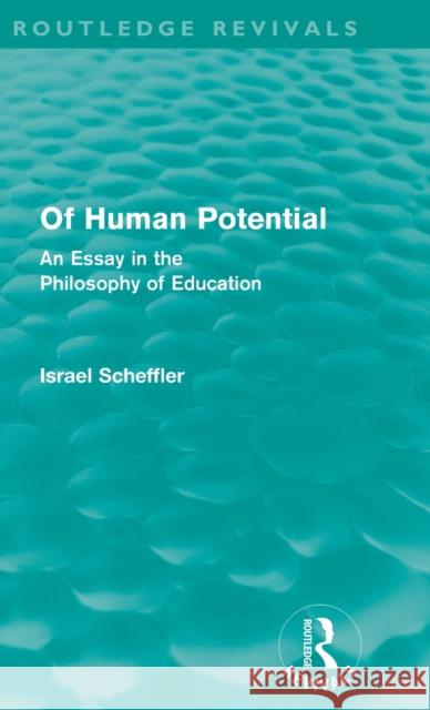 Of Human Potential: An Essay in the Philosophy of Education Scheffler, Israel 9780415581103 Taylor & Francis