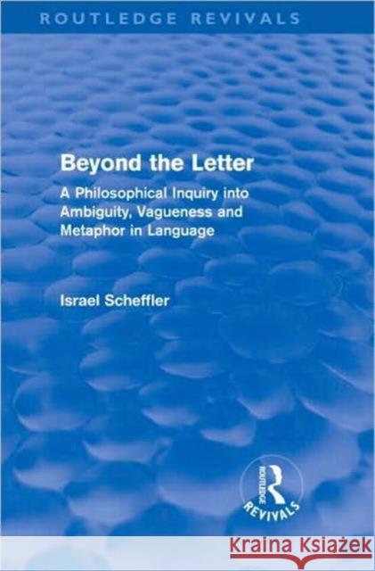 Beyond the Letter : A Philosophical Inquiry into Ambiguity, Vagueness and Methaphor in Language Israel Scheffler   9780415581110