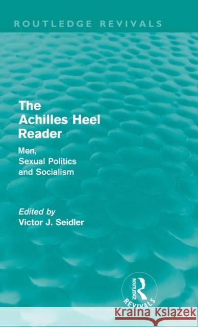 The Achilles Heel Reader (Routledge Revivals): Men, Sexual Politics and Socialism Seidler, Victor 9780415581141