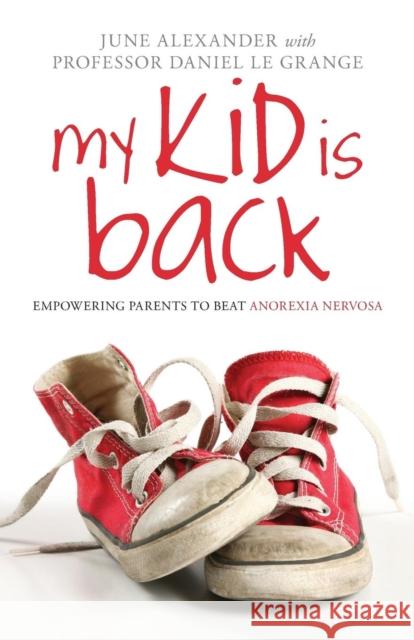 My Kid Is Back: Empowering Parents to Beat Anorexia Nervosa Alexander, June 9780415581158