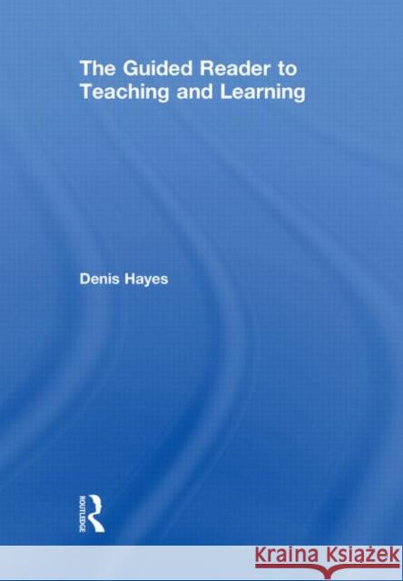 The Guided Reader to Teaching and Learning Denis Hayes   9780415581219 Taylor and Francis