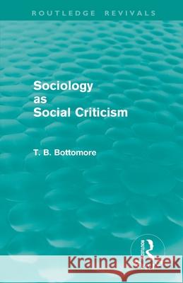 Sociology as Social Criticism (Routledge Revivals) Bottomore, Tom B. 9780415581295
