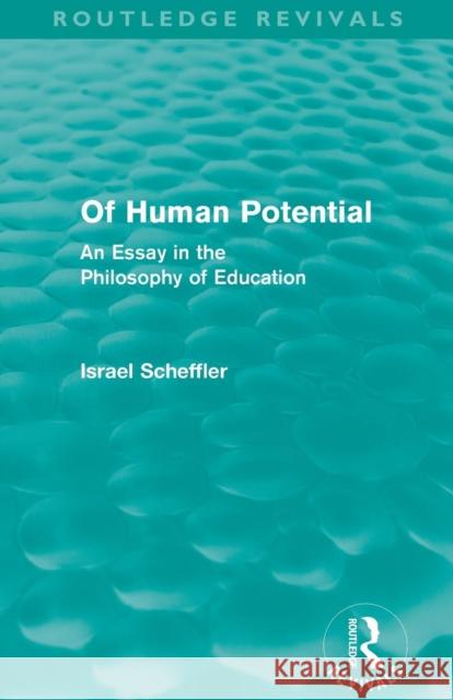 Of Human Potential (Routledge Revivals): An Essay in the Philosophy of Education Scheffler, Israel 9780415581318 Taylor and Francis