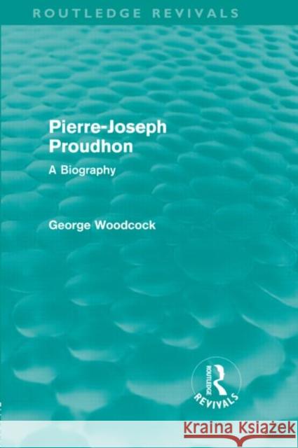 Pierre-Joseph Proudhon : A Biography George Woodcock   9780415581578