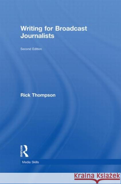 Writing for Broadcast Journalists Rick Thompson   9780415581677 Taylor and Francis