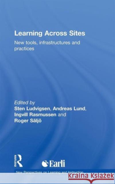 Learning Across Sites: New Tools, Infrastructures and Practices Ludvigsen, Sten R. 9780415581752 Taylor & Francis