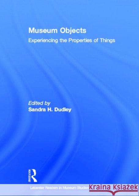 Museum Objects : Experiencing the Properties of Things Sandra Dudley 9780415581776 Routledge