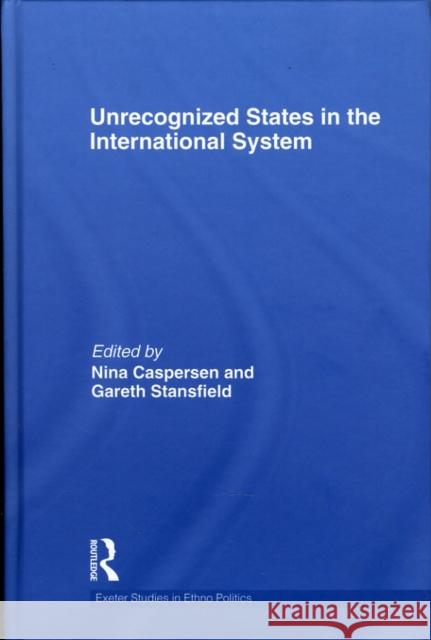 Unrecognized States in the International System Nina Caspersen Gareth Stansfield  9780415582100 Taylor & Francis