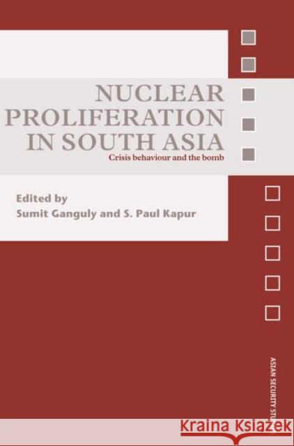 Nuclear Proliferation in South Asia: Crisis Behaviour and the Bomb Ganguly, Sumit 9780415582117