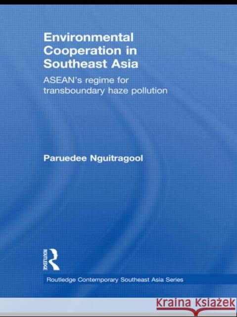 Environmental Cooperation in Southeast Asia: Asean's Regime for Trans-Boundary Haze Pollution Nguitragool, Paruedee 9780415582148 0