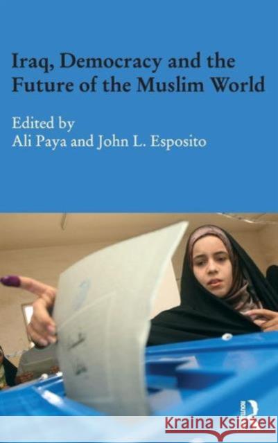 Iraq, Democracy and the Future of the Muslim World Ali Paya JOHN L ESPOSITO  9780415582285 Taylor & Francis