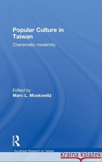 Popular Culture in Taiwan: Charismatic Modernity Moskowitz, Marc 9780415582636