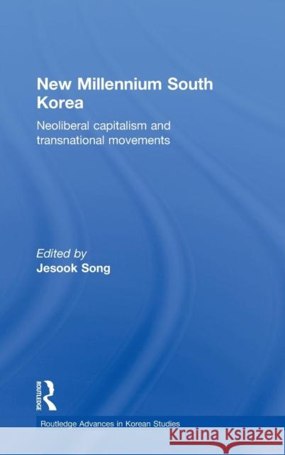 New Millennium South Korea: Neoliberal Capitalism and Transnational Movements Song, Jesook 9780415582650 Taylor and Francis