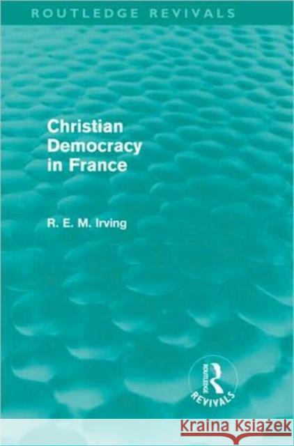 Christian Democracy in France R. E. M. Irving   9780415582681 Taylor & Francis