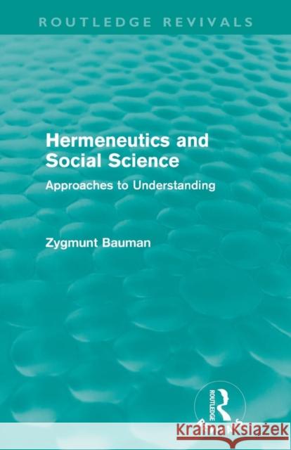 Hermeneutics and Social Science (Routledge Revivals): Approaches to Understanding Bauman, Zygmunt 9780415582728 Taylor and Francis