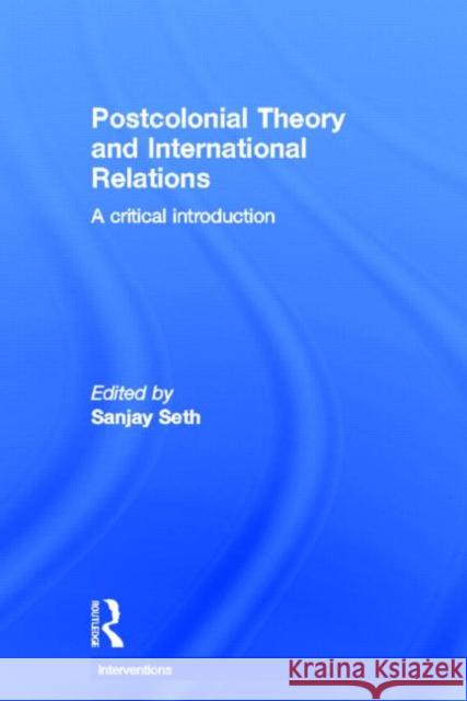 Postcolonial Theory and International Relations: A Critical Introduction Seth, Sanjay 9780415582872 Routledge