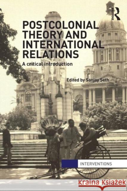 Postcolonial Theory and International Relations: A Critical Introduction Seth, Sanjay 9780415582889 0